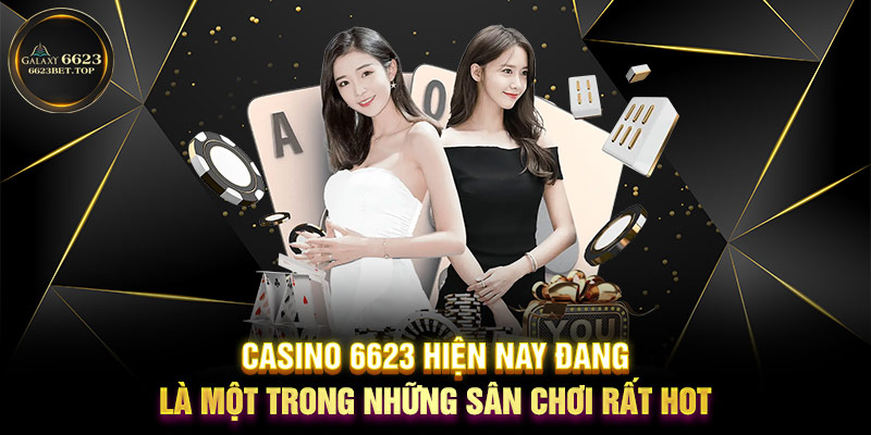 Casino 6623 hiện nay đang là một trong những sân chơi rất hot