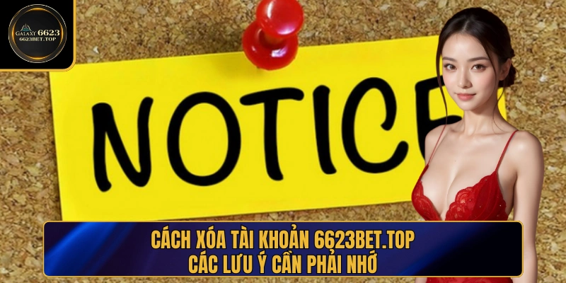 Những lưu ý trong cách xóa tài khoản 6623