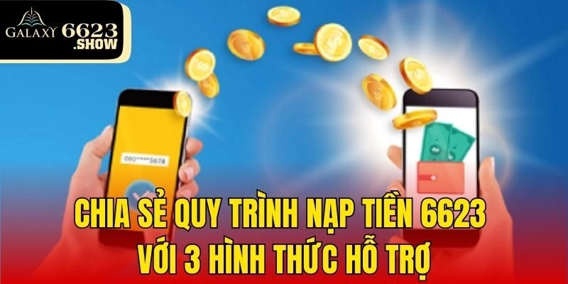 Chia sẻ quy trình nạp tiền 6623 với 3 hình thức hỗ trợ