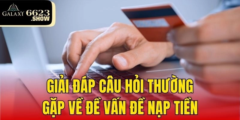 FAQs - Giải đáp câu hỏi thường gặp về đề vấn đề nạp tiền