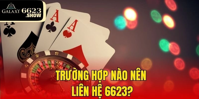 Trường hợp nào nên liên hệ 6623?